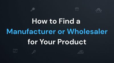 How to Find a Manufacturer or Wholesaler for Your Product (Practical Guide)